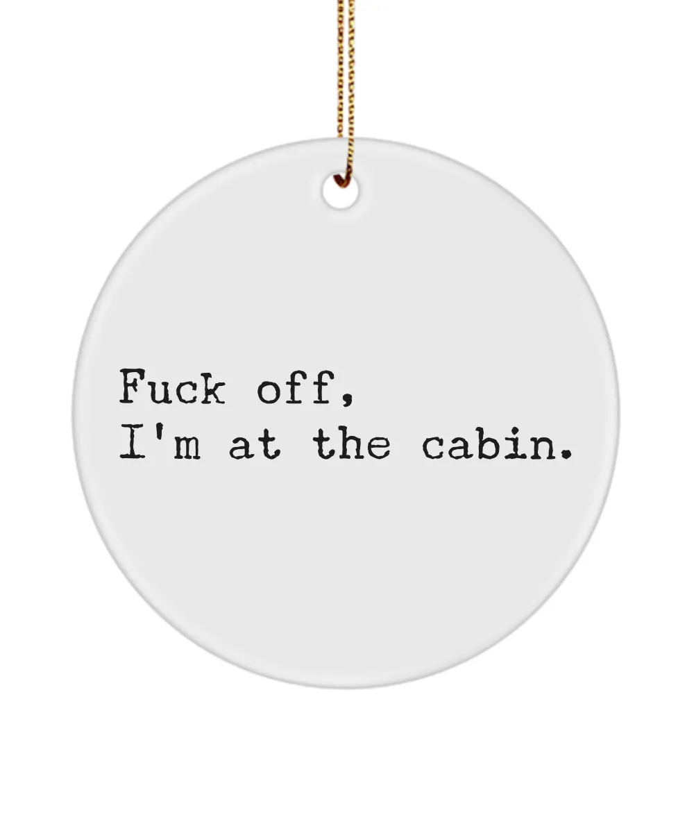 Cabin Housewarming, Mountain Ornament, Fishing Ornament, Fuck Off I'm At the Cabin Christmas Ornament