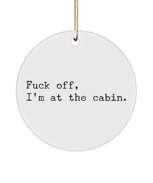 Cabin Housewarming, Mountain Ornament, Fishing Ornament, Fuck Off I'm At the Cabin Christmas Ornament