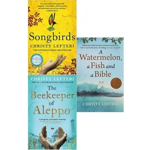 Christy Lefteri 3 Books Collection Set (Songbirds, The Beekeeper of Aleppo, A Watermelon, a Fish and a Bible)
