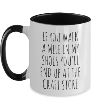If You Walk A Mile In My Shoes You'Ll End Up At The Craft Store Mug Two-Tone Coffee Cup Funny Gift