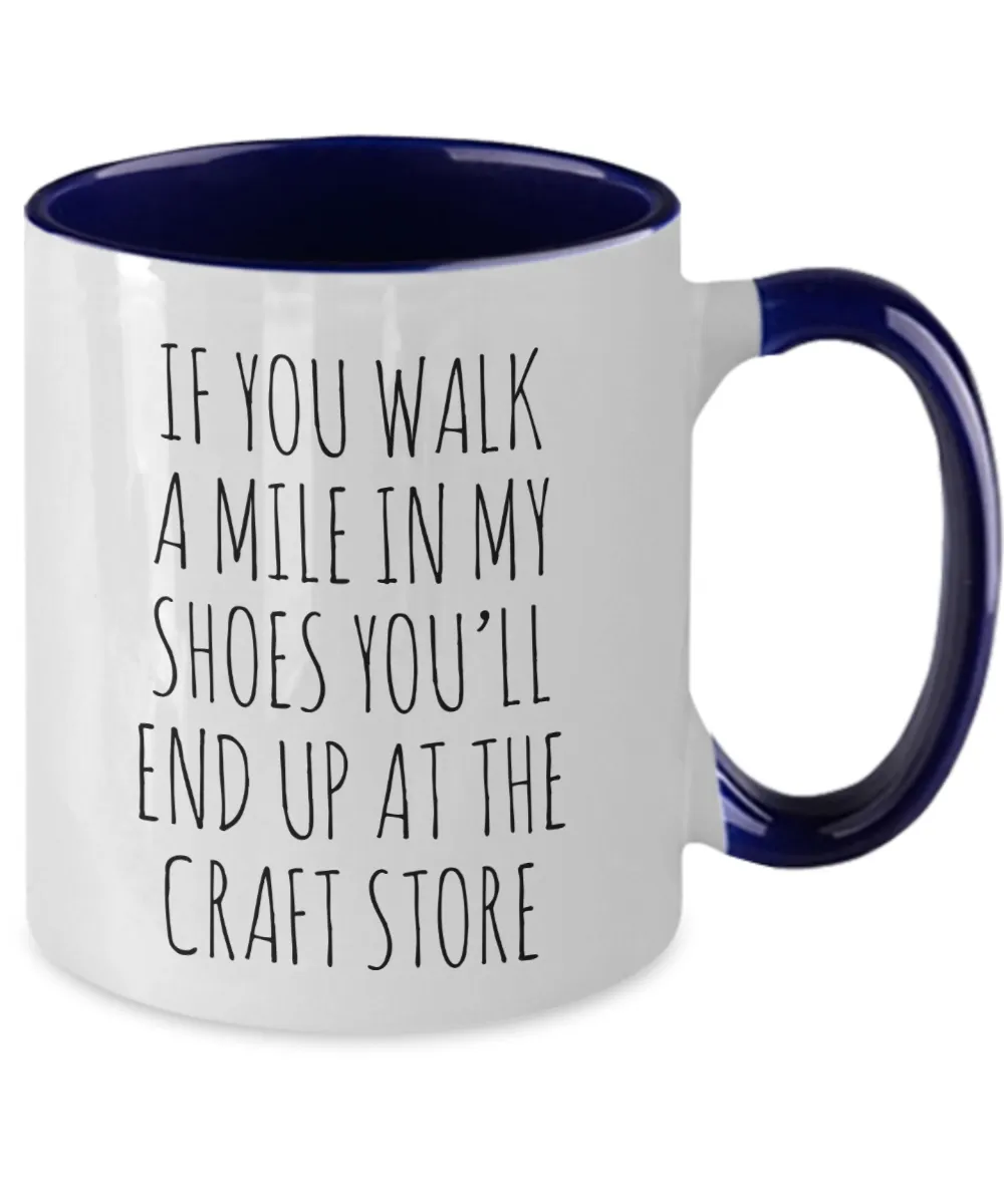 If You Walk A Mile In My Shoes You'Ll End Up At The Craft Store Mug Two-Tone Coffee Cup Funny Gift