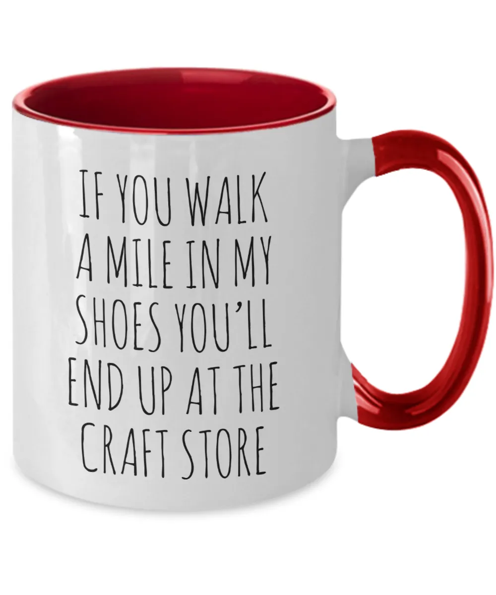If You Walk A Mile In My Shoes You'Ll End Up At The Craft Store Mug Two-Tone Coffee Cup Funny Gift