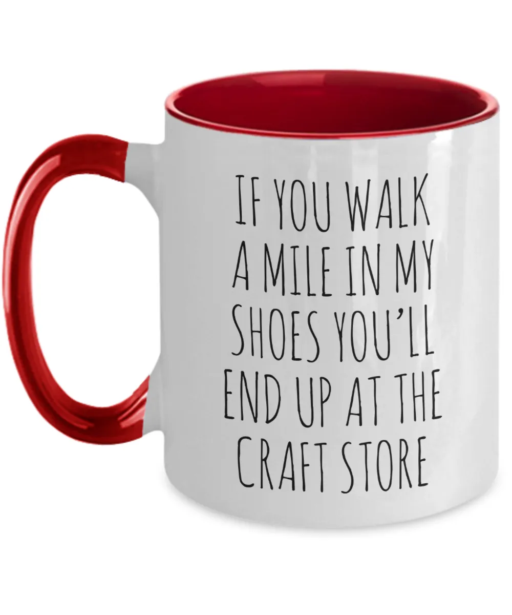 If You Walk A Mile In My Shoes You'Ll End Up At The Craft Store Mug Two-Tone Coffee Cup Funny Gift