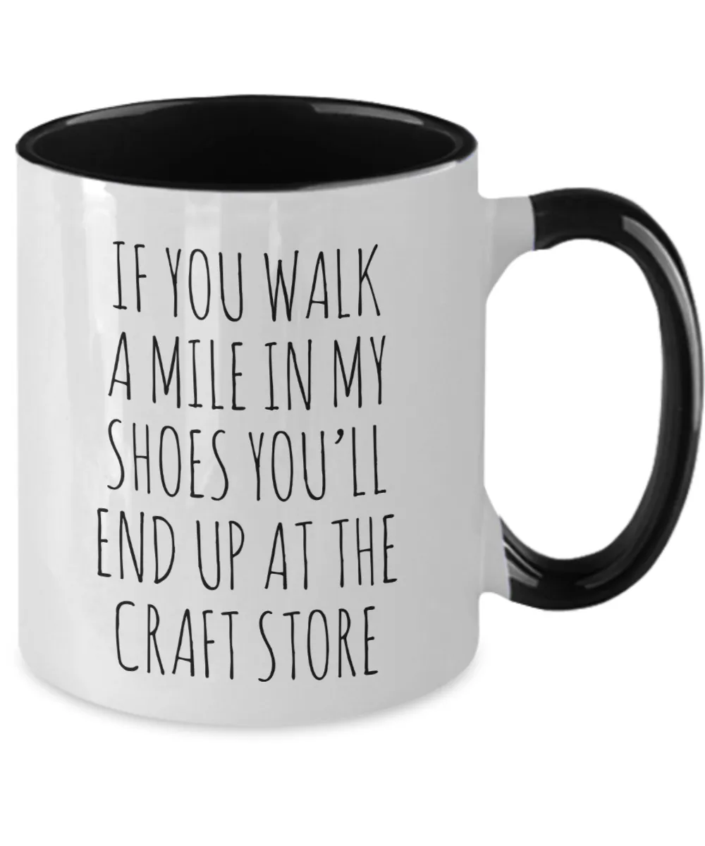 If You Walk A Mile In My Shoes You'Ll End Up At The Craft Store Mug Two-Tone Coffee Cup Funny Gift
