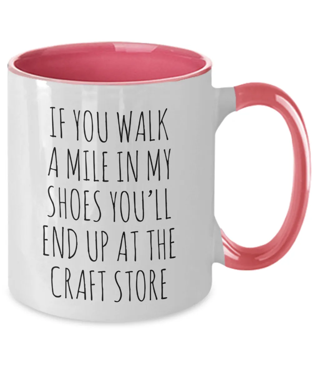 If You Walk A Mile In My Shoes You'Ll End Up At The Craft Store Mug Two-Tone Coffee Cup Funny Gift